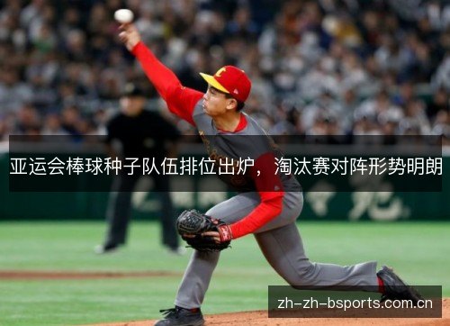 亚运会棒球种子队伍排位出炉,淘汰赛对阵形势明朗 亚运会棒球种子队伍排位出炉,淘汰赛对阵形势明朗